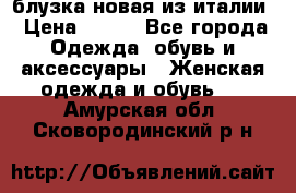 блузка новая из италии › Цена ­ 400 - Все города Одежда, обувь и аксессуары » Женская одежда и обувь   . Амурская обл.,Сковородинский р-н